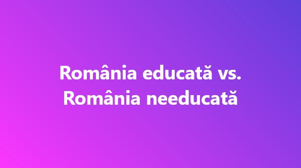 România educată vs. România needucată